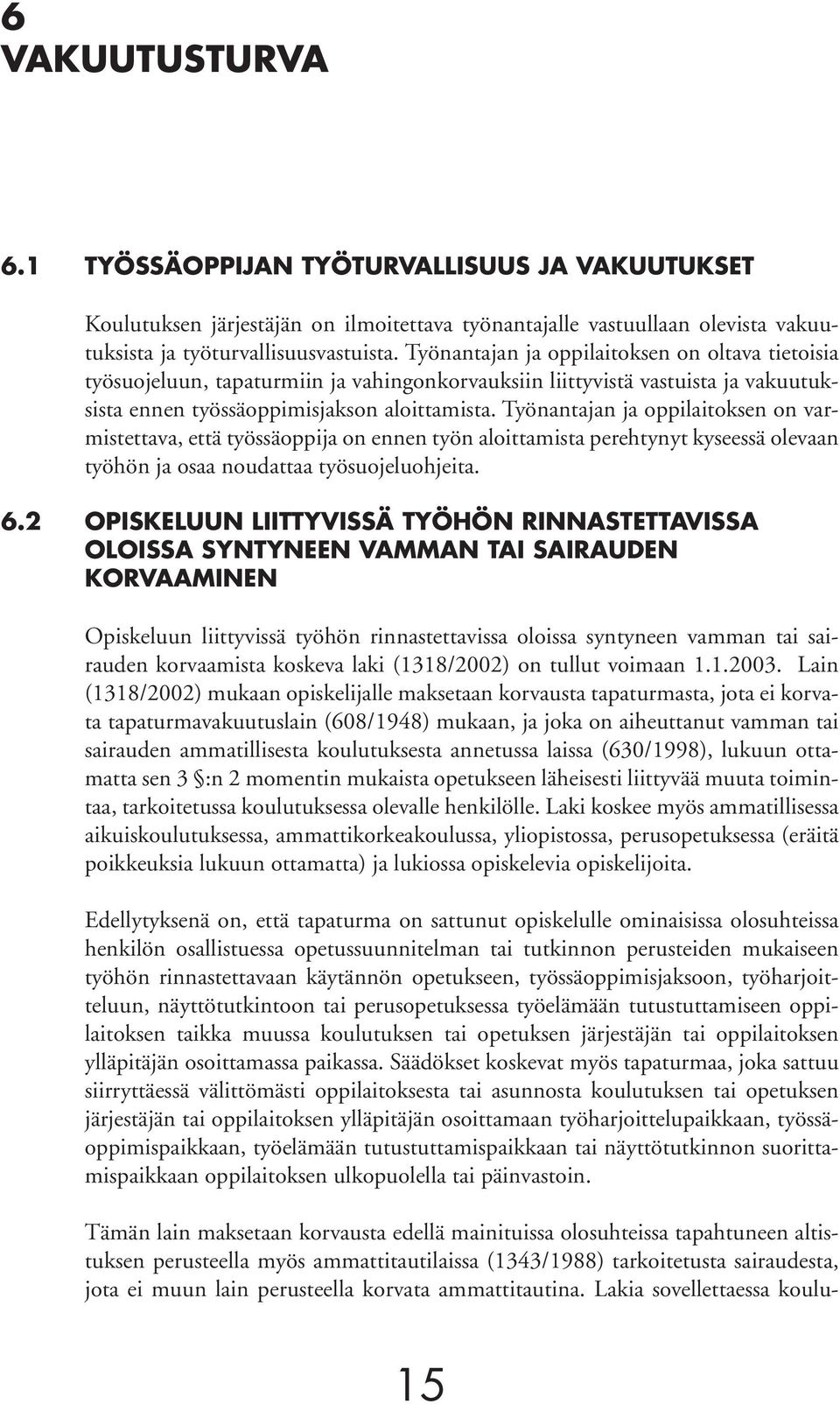 Työnantajan ja oppilaitoksen on varmistettava, että työssäoppija on ennen työn aloittamista perehtynyt kyseessä olevaan työhön ja osaa noudattaa työsuojeluohjeita. 6.