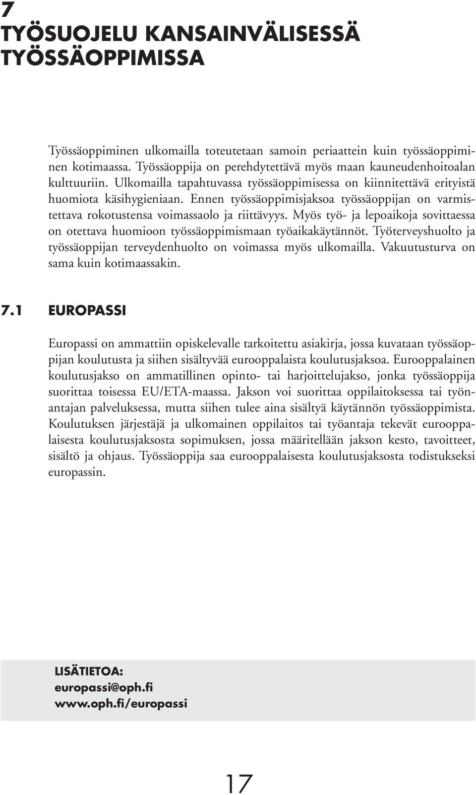 Ennen työssäoppimisjaksoa työssäoppijan on varmistettava rokotustensa voimassaolo ja riittävyys. Myös työ- ja lepoaikoja sovittaessa on otettava huomioon työssäoppimismaan työaikakäytännöt.