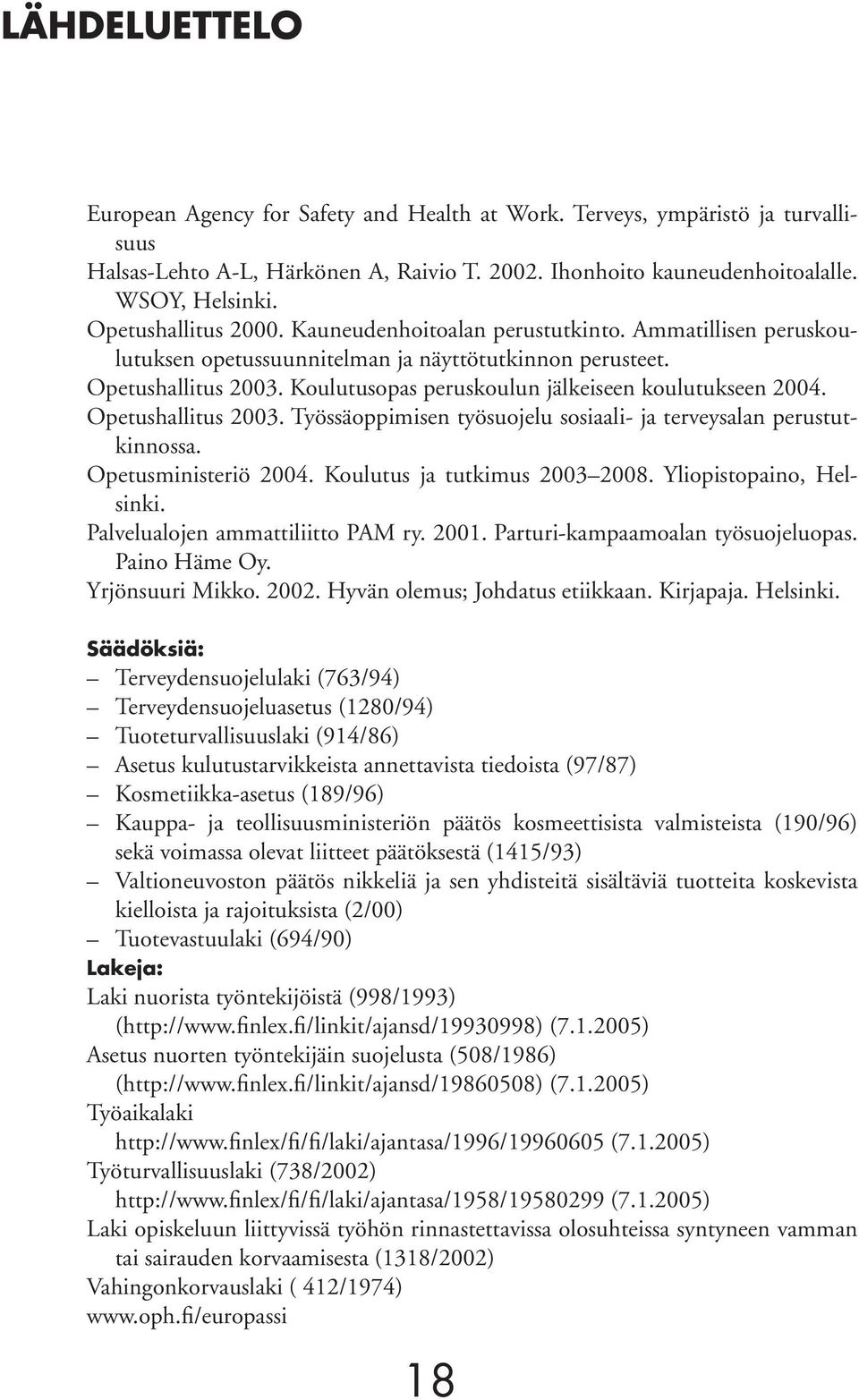 Koulutusopas peruskoulun jälkeiseen koulutukseen 2004. Opetushallitus 2003. Työssäoppimisen työsuojelu sosiaali- ja terveysalan perustutkinnossa. Opetusministeriö 2004. Koulutus ja tutkimus 2003 2008.