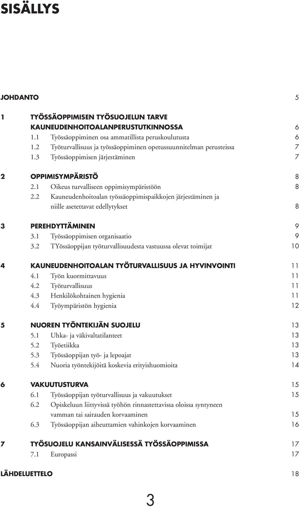 2 Kauneudenhoitoalan työssäoppimispaikkojen järjestäminen ja niille asetettavat edellytykset 8 3 PEREHDYTTÄMINEN 9 3.1 Työssäoppimisen organisaatio 9 3.