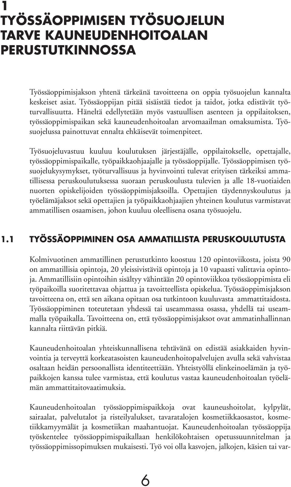 Häneltä edellytetään myös vastuullisen asenteen ja oppilaitoksen, työssäoppimispaikan sekä kauneudenhoitoalan arvomaailman omaksumista. Työsuojelussa painottuvat ennalta ehkäisevät toimenpiteet.