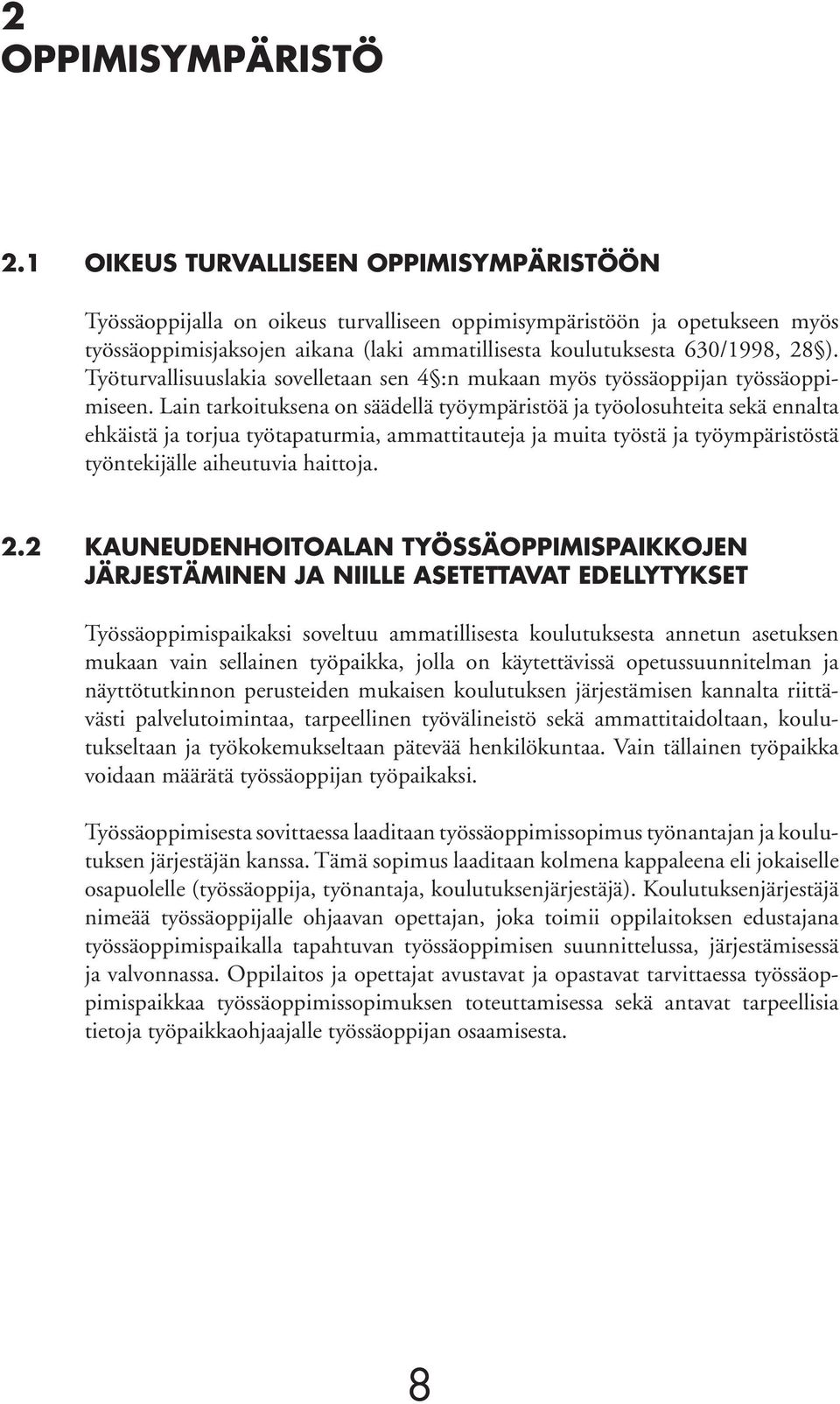 Työturvallisuuslakia sovelletaan sen 4 :n mukaan myös työssäoppijan työssäoppimiseen.