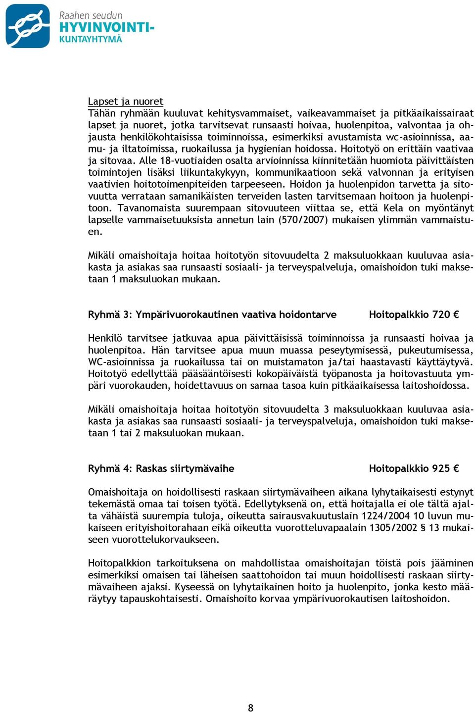 Alle 18-vuotiaiden osalta arvioinnissa kiinnitetään huomiota päivittäisten toimintojen lisäksi liikuntakykyyn, kommunikaatioon sekä valvonnan ja erityisen vaativien hoitotoimenpiteiden tarpeeseen.