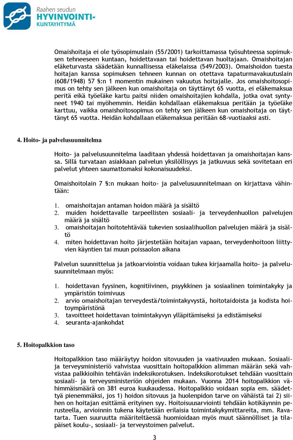 Omaishoidon tuesta hoitajan kanssa sopimuksen tehneen kunnan on otettava tapaturmavakuutuslain (608/1948) 57 :n 1 momentin mukainen vakuutus hoitajalle.