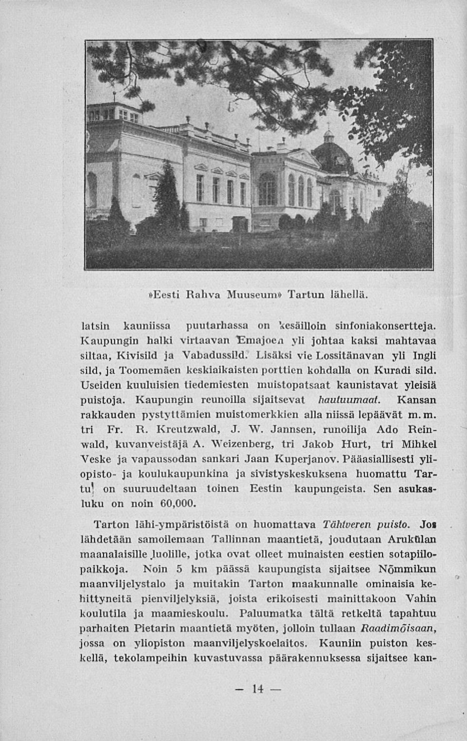 Kaupungin reunoilla sijaitsevat hautuumaat. Kansan rakkauden pystyttämicn muistomerkkien alla niissä lepäävät m. m. tri Fr. R. Krcutzwald, J. W. Jannsen, runoilija Ado Reinwald, kuvanveistäjä A.