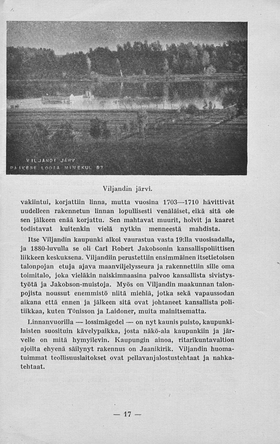 Itse Viljandin kaupunki alkoi vaurastua vasta 19:11avuosisadalla, ja 1880-luvulla se oli Carl Robert Jakobsonin kansallispoliittisen liikkeen keskuksena.