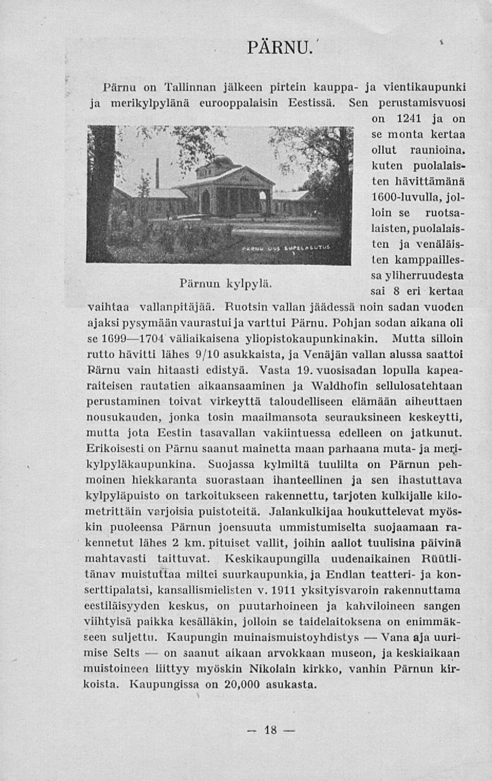 yliherruudesta sai 8 eri kertaa vaihtaa vallanpitäjää. Ruotsin vallan jäädessä noin sadan vuoden ajaksi pysymään vaurastui ja varttui Pärnu.