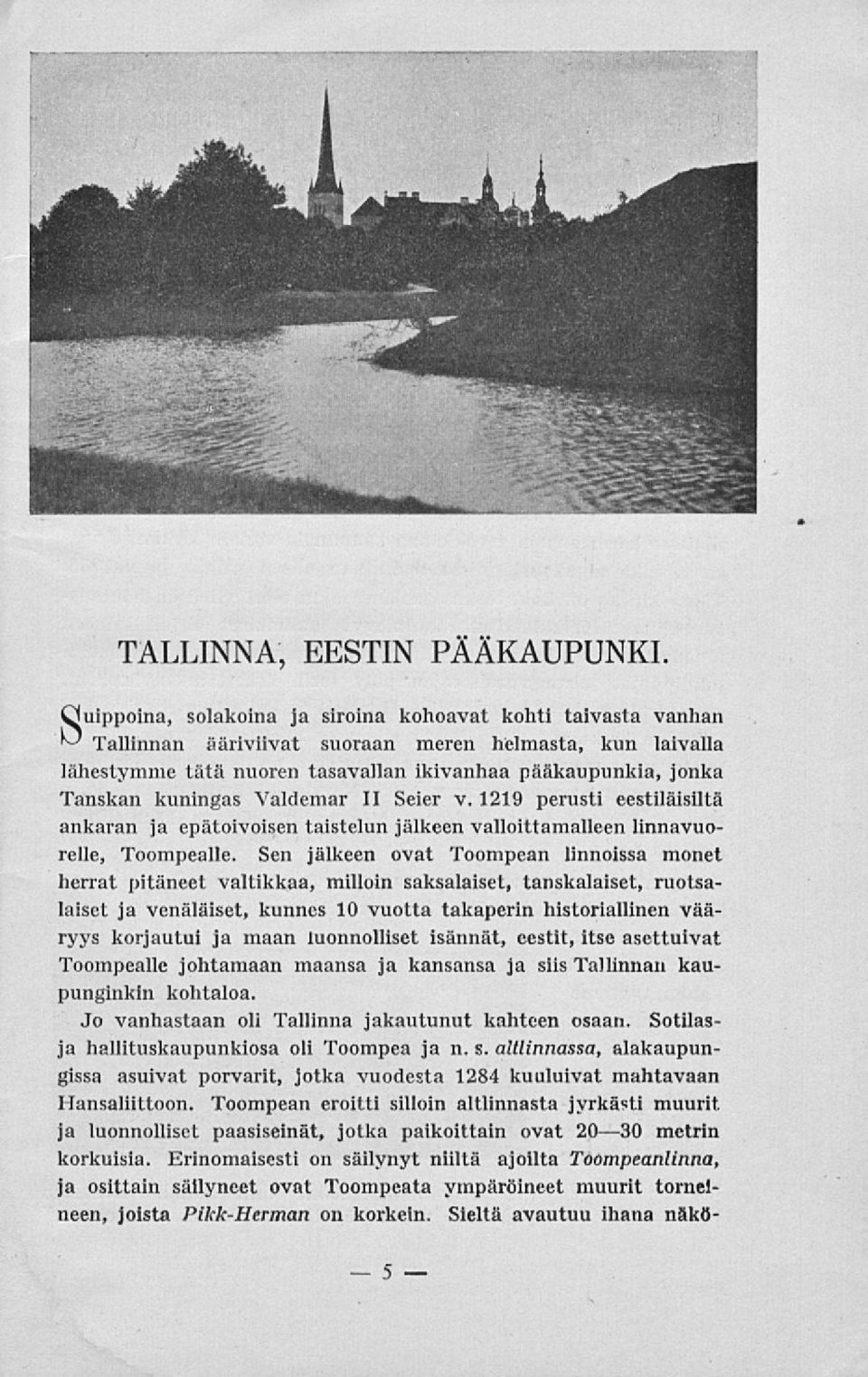 kuningas Valdemar II Seier v. 1219 perusti eestiläisiltä ankaran ja epätoivoisen taistelun jälkeen valloittamalleen linnavuorelle, Toompealle.