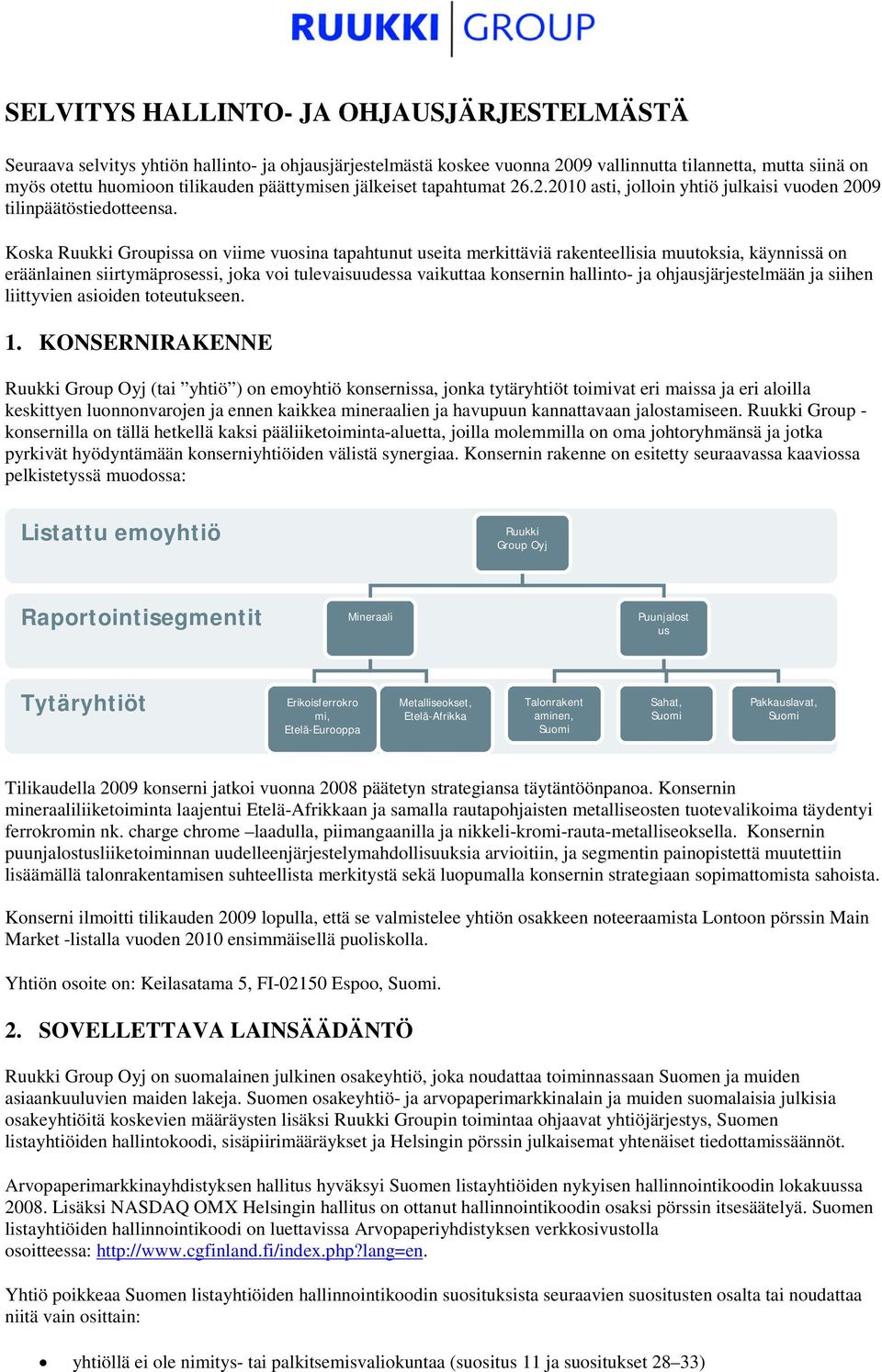 Koska Ruukki Groupissa on viime vuosina tapahtunut useita merkittäviä rakenteellisia muutoksia, käynnissä on eräänlainen siirtymäprosessi, joka voi tulevaisuudessa vaikuttaa konsernin hallinto- ja