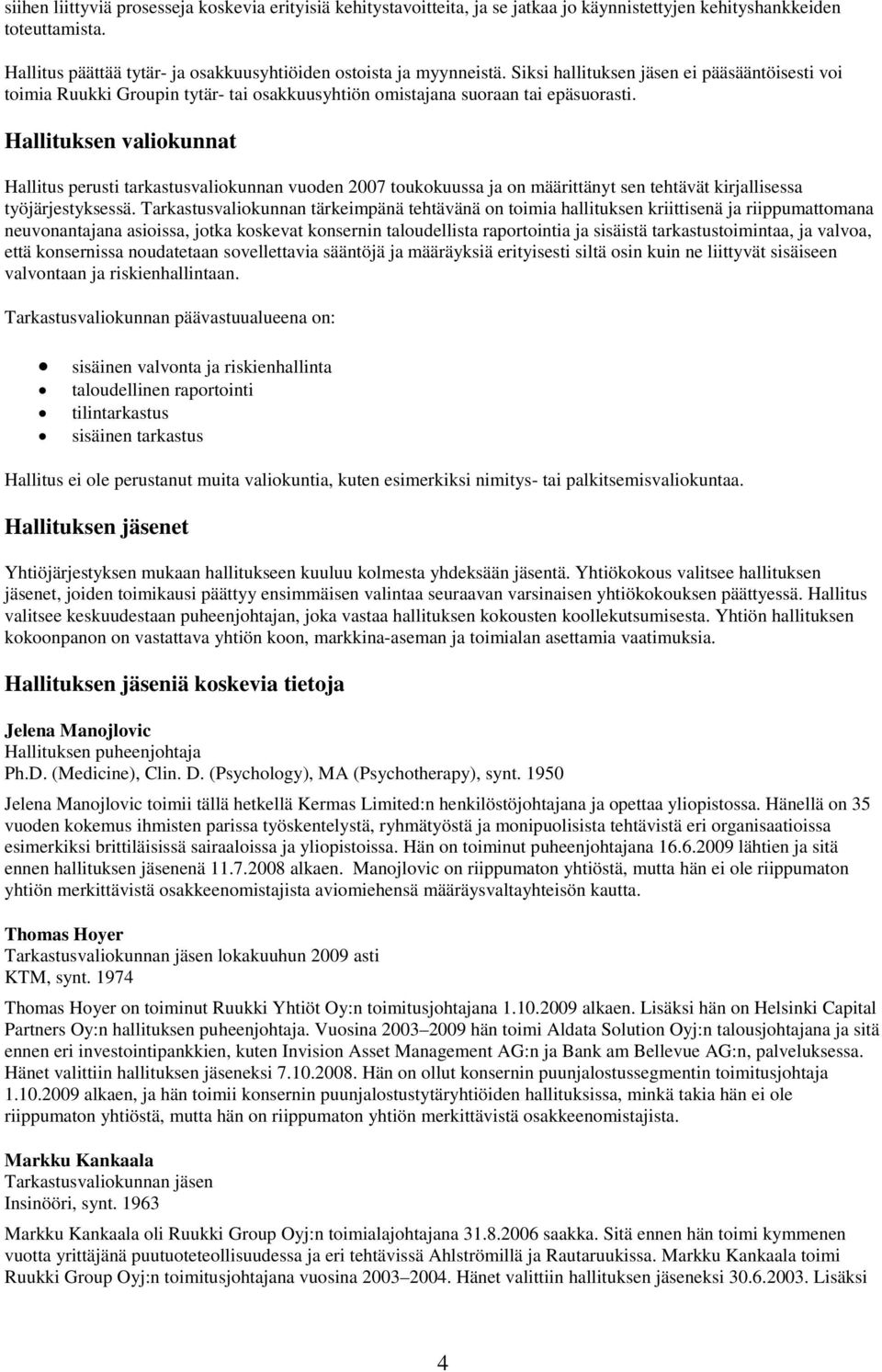 Hallituksen valiokunnat Hallitus perusti tarkastusvaliokunnan vuoden 2007 toukokuussa ja on määrittänyt sen tehtävät kirjallisessa työjärjestyksessä.