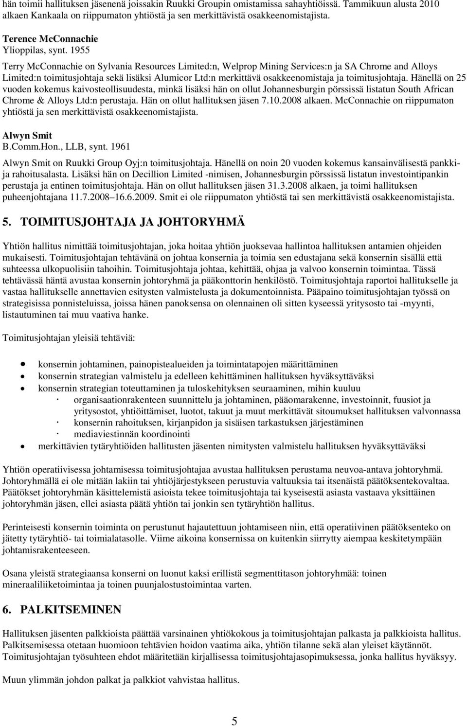 1955 Terry McConnachie on Sylvania Resources Limited:n, Welprop Mining Services:n ja SA Chrome and Alloys Limited:n toimitusjohtaja sekä lisäksi Alumicor Ltd:n merkittävä osakkeenomistaja ja