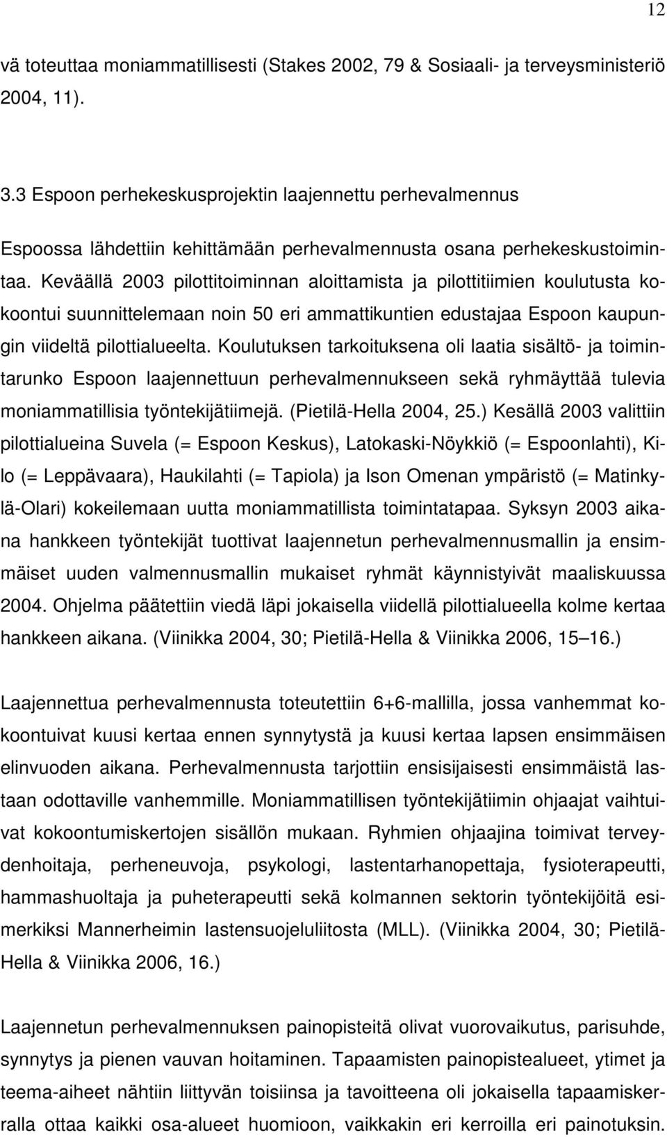 Keväällä 2003 pilottitoiminnan aloittamista ja pilottitiimien koulutusta kokoontui suunnittelemaan noin 50 eri ammattikuntien edustajaa Espoon kaupungin viideltä pilottialueelta.