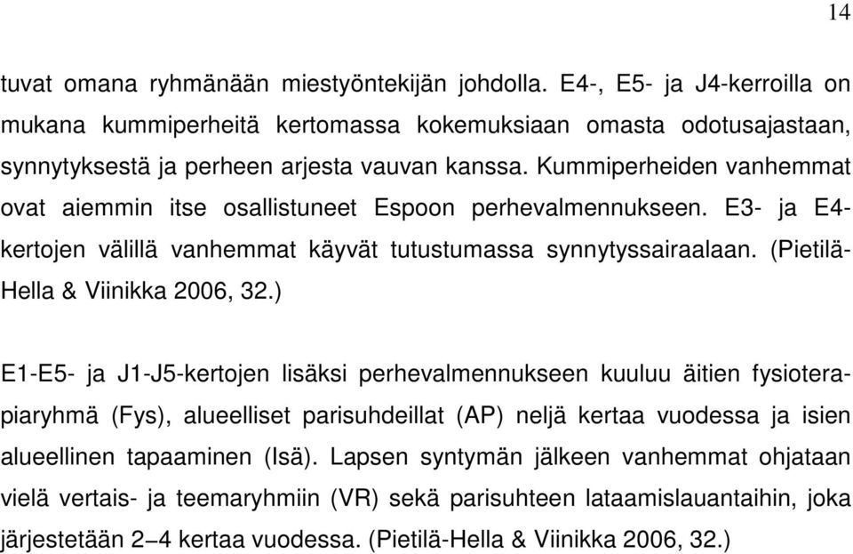 Kummiperheiden vanhemmat ovat aiemmin itse osallistuneet Espoon perhevalmennukseen. E3- ja E4- kertojen välillä vanhemmat käyvät tutustumassa synnytyssairaalaan.