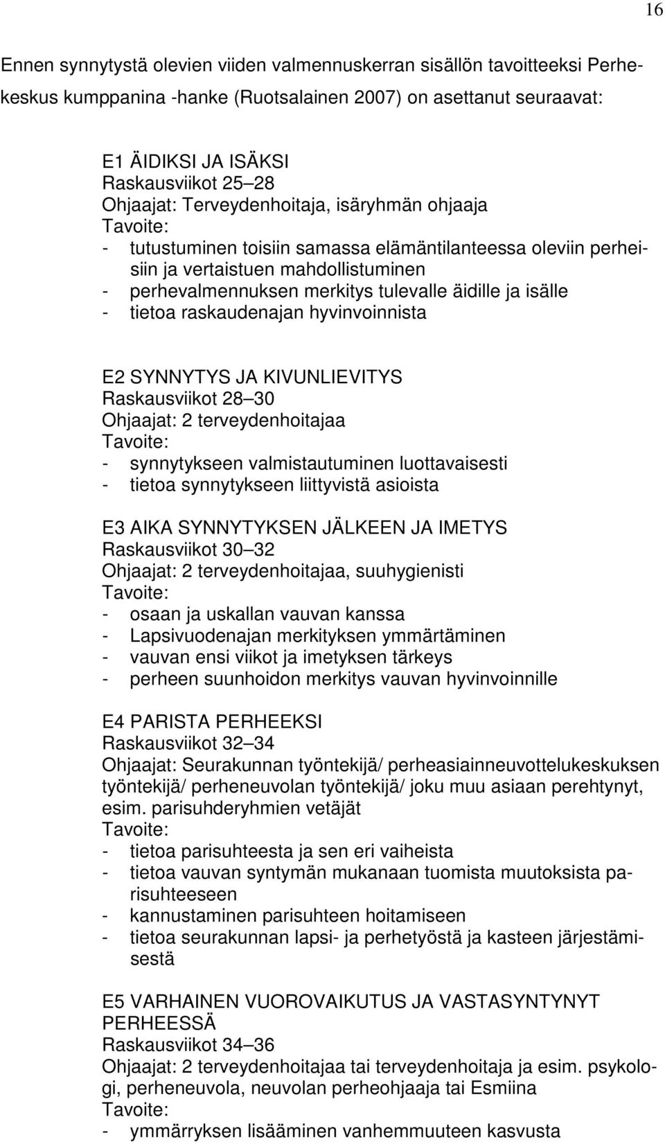 isälle - tietoa raskaudenajan hyvinvoinnista E2 SYNNYTYS JA KIVUNLIEVITYS Raskausviikot 28 30 Ohjaajat: 2 terveydenhoitajaa Tavoite: - synnytykseen valmistautuminen luottavaisesti - tietoa