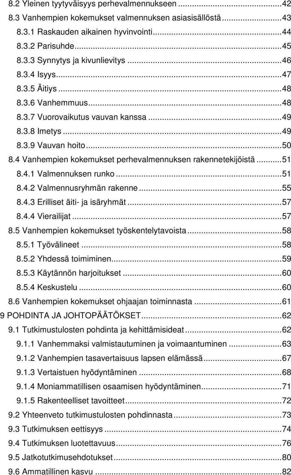 4 Vanhempien kokemukset perhevalmennuksen rakennetekijöistä...51 8.4.1 Valmennuksen runko...51 8.4.2 Valmennusryhmän rakenne...55 8.4.3 Erilliset äiti- ja isäryhmät...57 8.