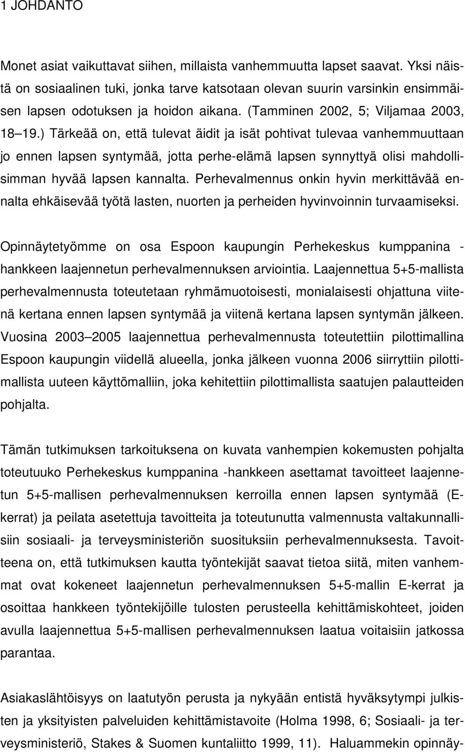 ) Tärkeää on, että tulevat äidit ja isät pohtivat tulevaa vanhemmuuttaan jo ennen lapsen syntymää, jotta perhe-elämä lapsen synnyttyä olisi mahdollisimman hyvää lapsen kannalta.