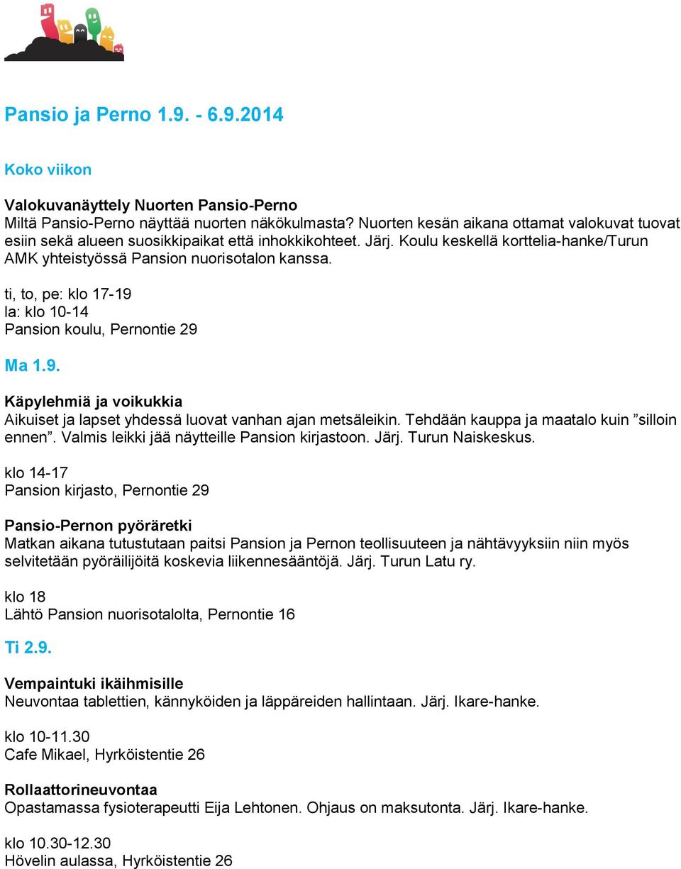 ti, to, pe: klo 17-19 la: klo 10-14 Pansion koulu, Pernontie 29 Ma 1.9. Käpylehmiä ja voikukkia Aikuiset ja lapset yhdessä luovat vanhan ajan metsäleikin. Tehdään kauppa ja maatalo kuin silloin ennen.