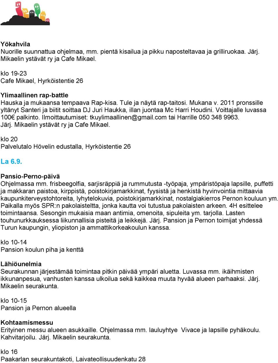 2011 pronssille yltänyt Santeri ja biitit soittaa DJ Juri Haukka, illan juontaa Mc Harri Houdini. Voittajalle luvassa 100 palkinto. Ilmoittautumiset: tkuylimaallinen@gmail.