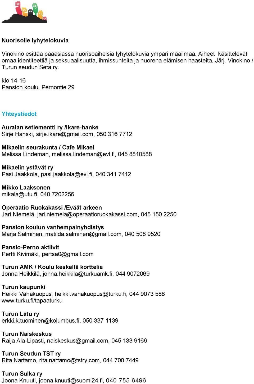 klo 14-16 Pansion koulu, Pernontie 29 Yhteystiedot Auralan setlementti ry /Ikare-hanke Sirje Hanski, sirje.ikare@gmail.com, 050 316 7712 Mikaelin seurakunta / Cafe Mikael Melissa Lindeman, melissa.