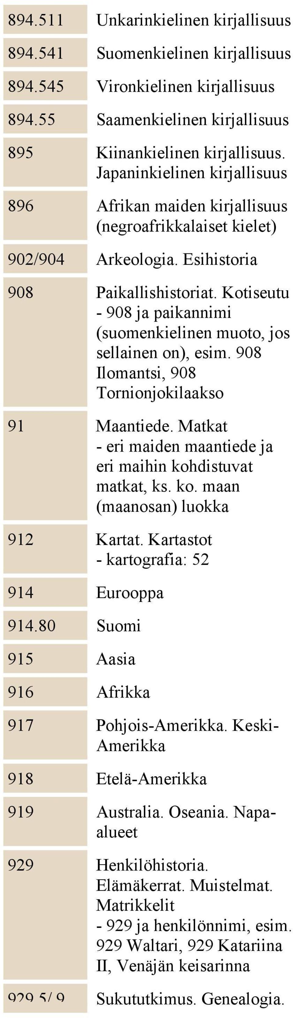 Kotiseutu - 908 ja paikannimi (suomenkielinen muoto, jos sellainen on), esim. 908 Ilomantsi, 908 Tornionjokilaakso 91 Maantiede. Matkat - eri maiden maantiede ja eri maihin koh