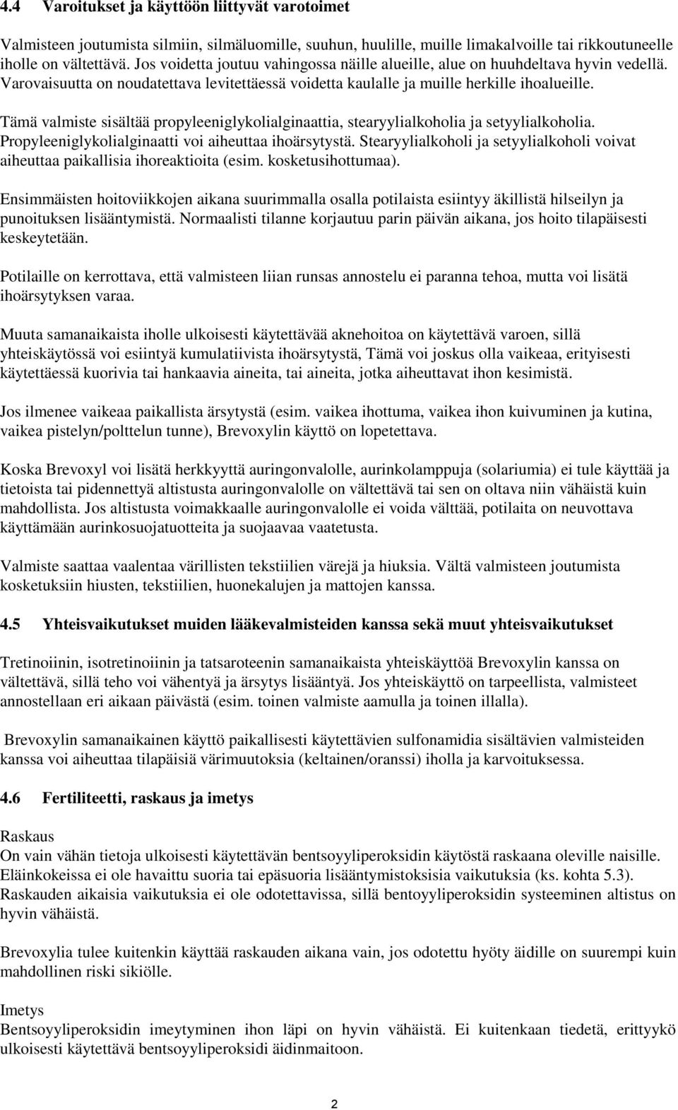 Tämä valmiste sisältää propyleeniglykolialginaattia, stearyylialkoholia ja setyylialkoholia. Propyleeniglykolialginaatti voi aiheuttaa ihoärsytystä.