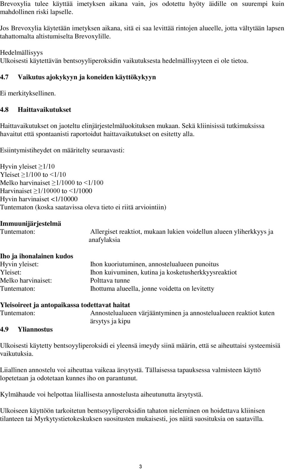 Hedelmällisyys Ulkoisesti käytettävän bentsoyyliperoksidin vaikutuksesta hedelmällisyyteen ei ole tietoa. 4.7 Vaikutus ajokykyyn ja koneiden käyttökykyyn Ei merkityksellinen. 4.8 Haittavaikutukset Haittavaikutukset on jaoteltu elinjärjestelmäluokituksen mukaan.