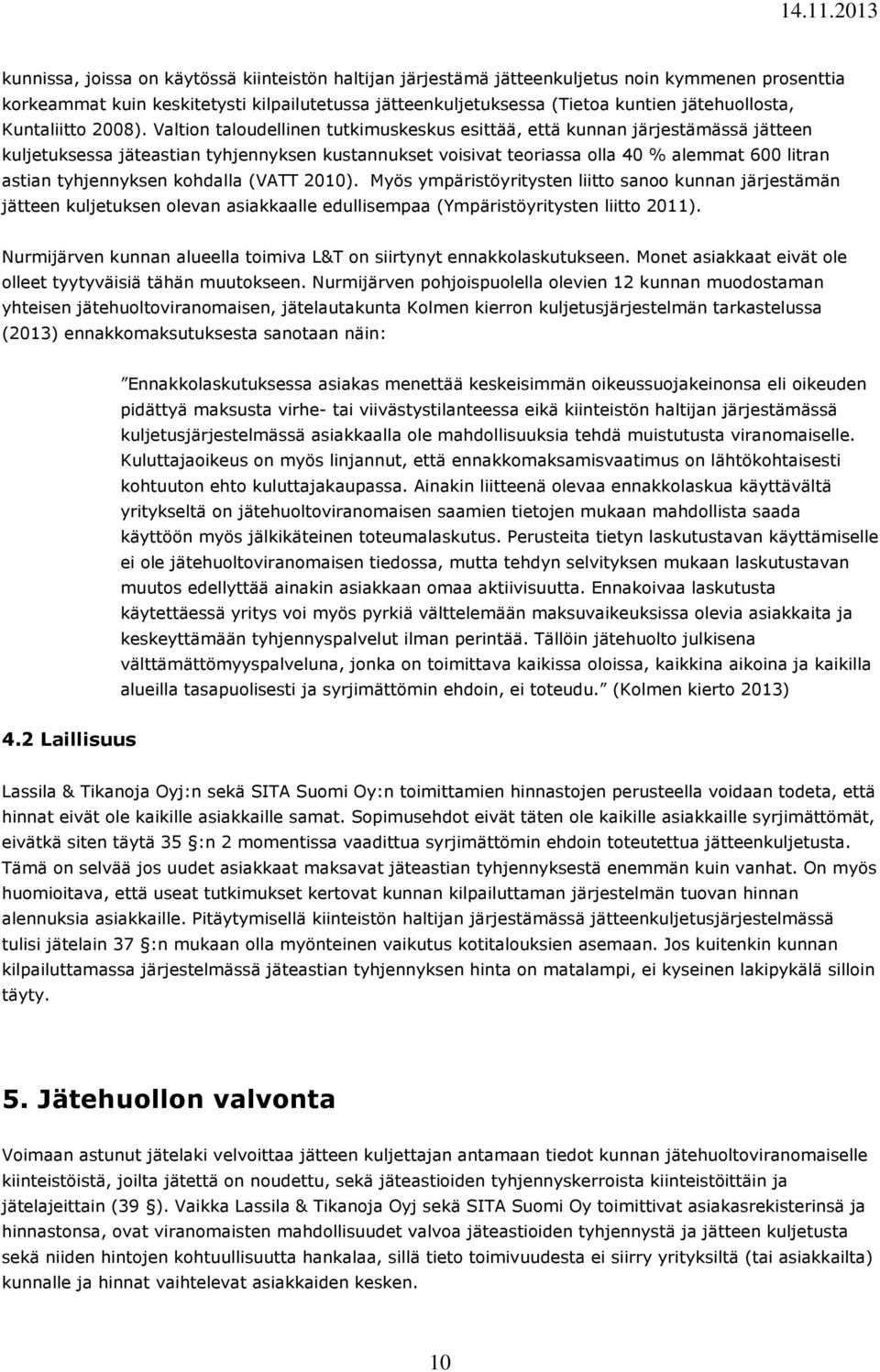 Valtion taloudellinen tutkimuskeskus esittää, että kunnan järjestämässä jätteen kuljetuksessa jäteastian tyhjennyksen kustannukset voisivat teoriassa olla 40 % alemmat 600 litran astian tyhjennyksen