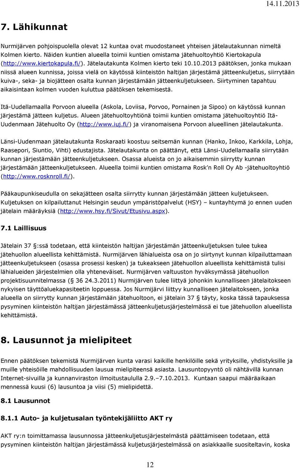 10.2013 päätöksen, jonka mukaan niissä alueen kunnissa, joissa vielä on käytössä kiinteistön haltijan järjestämä jätteenkuljetus, siirrytään kuiva-, seka- ja biojätteen osalta kunnan järjestämään