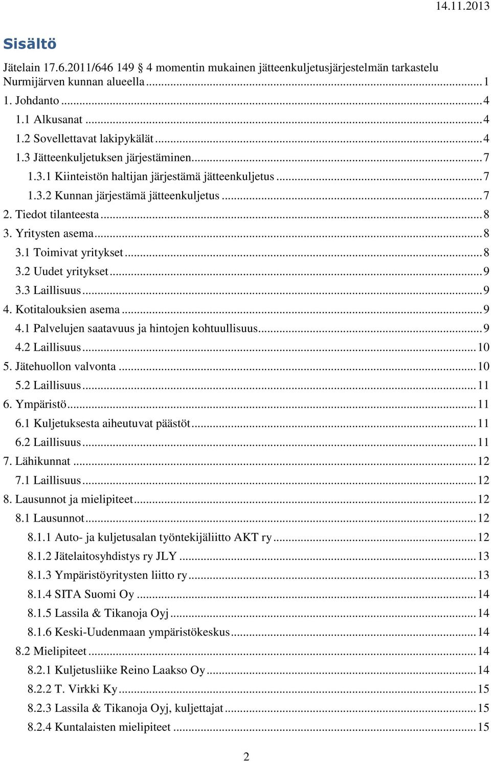 .. 9 3.3 Laillisuus... 9 4. Kotitalouksien asema... 9 4.1 Palvelujen saatavuus ja hintojen kohtuullisuus... 9 4.2 Laillisuus... 10 5. Jätehuollon valvonta... 10 5.2 Laillisuus... 11 6. Ympäristö.