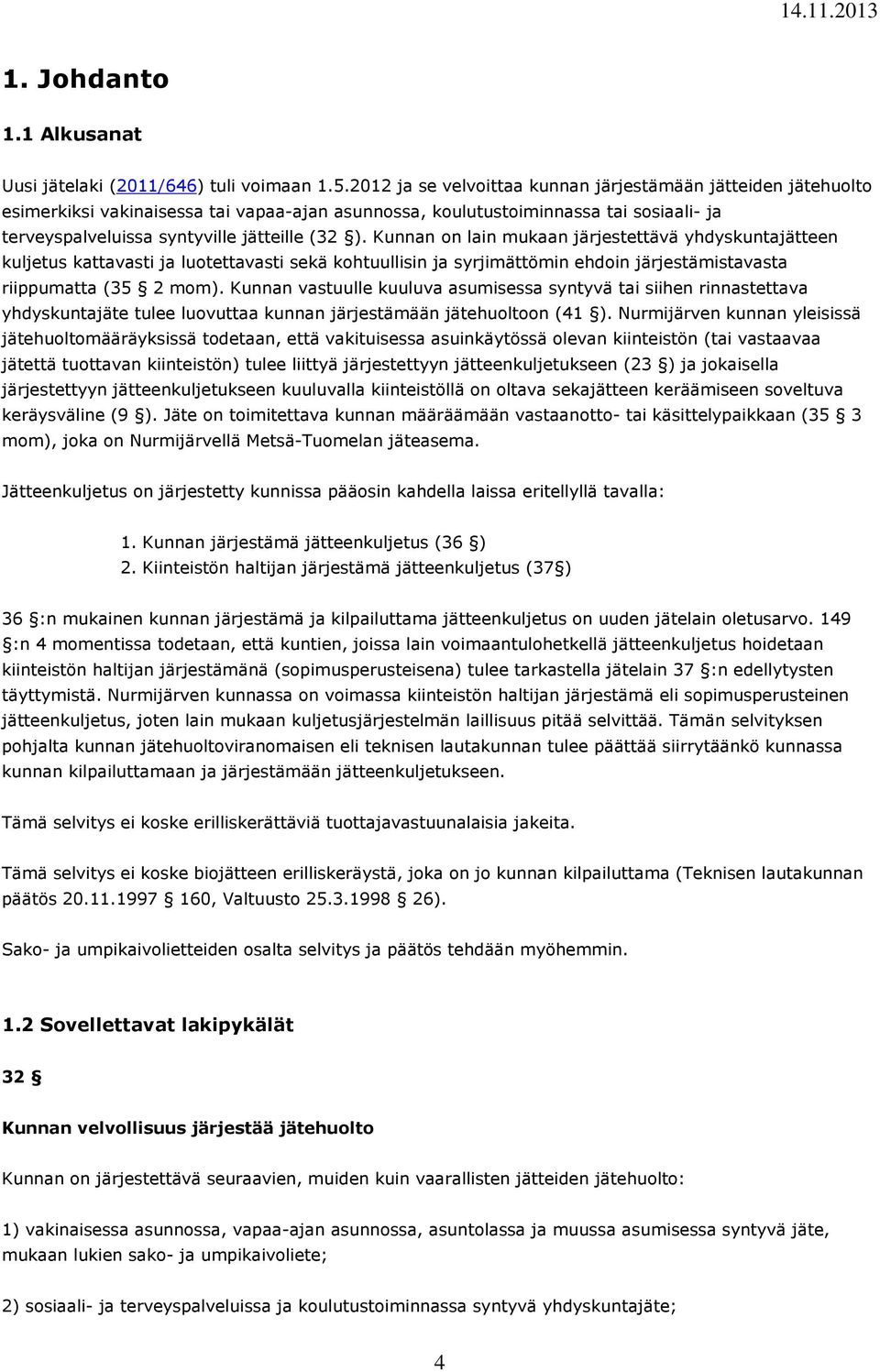 Kunnan on lain mukaan järjestettävä yhdyskuntajätteen kuljetus kattavasti ja luotettavasti sekä kohtuullisin ja syrjimättömin ehdoin järjestämistavasta riippumatta (35 2 mom).