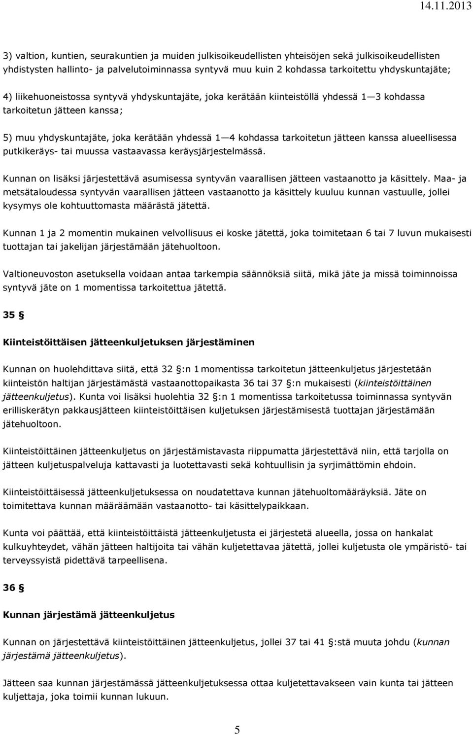 tarkoitetun jätteen kanssa alueellisessa putkikeräys- tai muussa vastaavassa keräysjärjestelmässä. Kunnan on lisäksi järjestettävä asumisessa syntyvän vaarallisen jätteen vastaanotto ja käsittely.