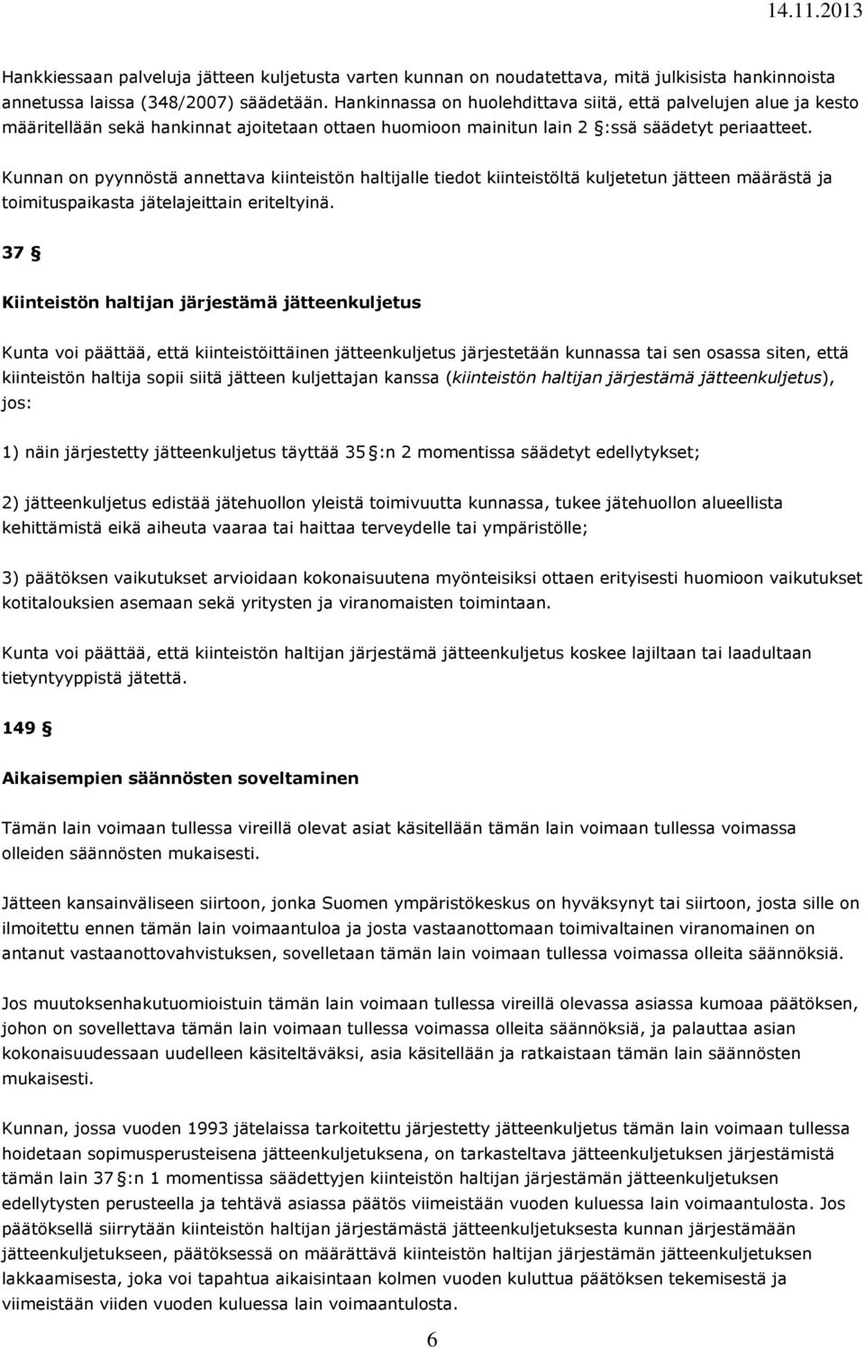 Kunnan on pyynnöstä annettava kiinteistön haltijalle tiedot kiinteistöltä kuljetetun jätteen määrästä ja toimituspaikasta jätelajeittain eriteltyinä.