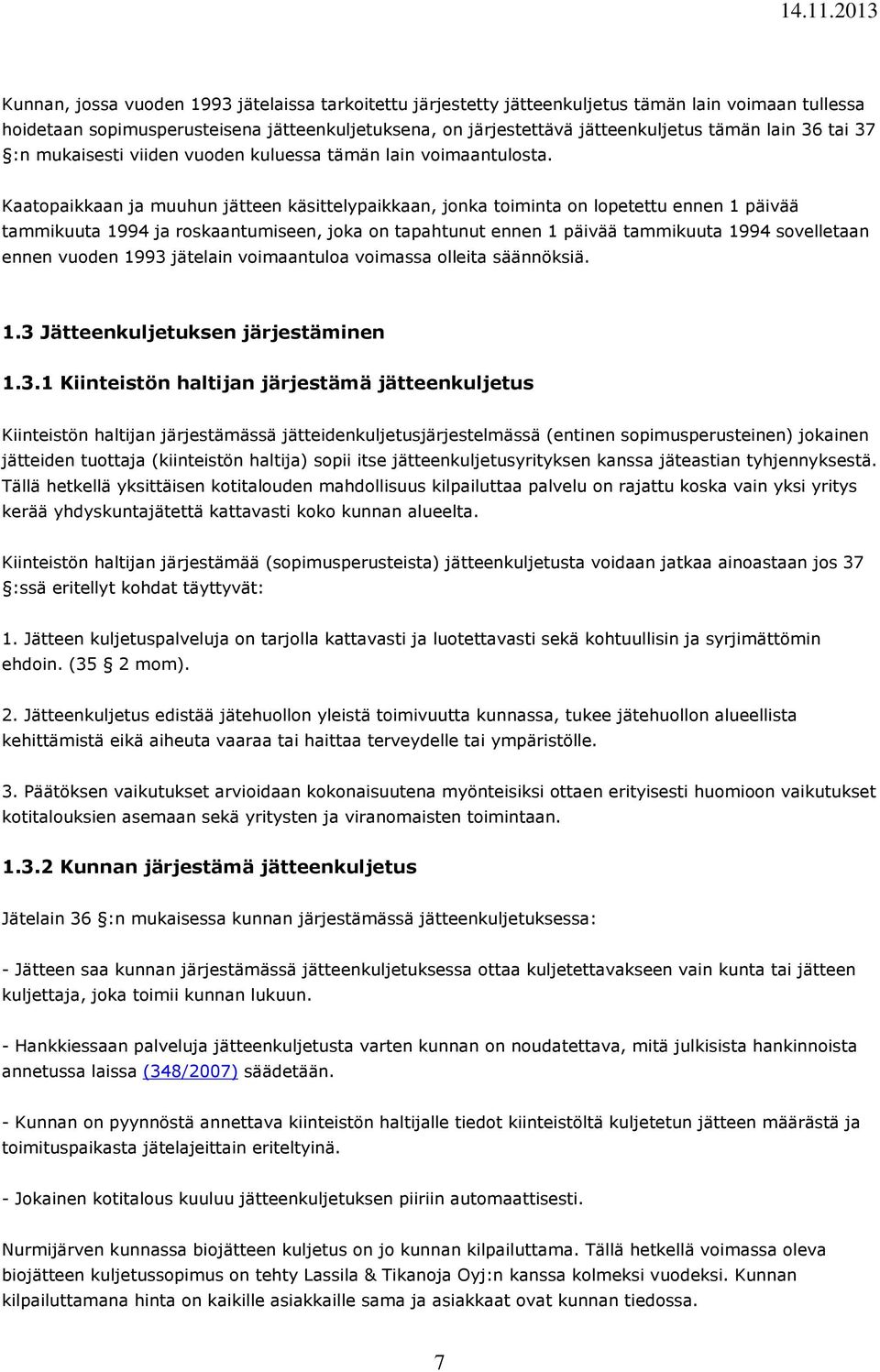 Kaatopaikkaan ja muuhun jätteen käsittelypaikkaan, jonka toiminta on lopetettu ennen 1 päivää tammikuuta 1994 ja roskaantumiseen, joka on tapahtunut ennen 1 päivää tammikuuta 1994 sovelletaan ennen