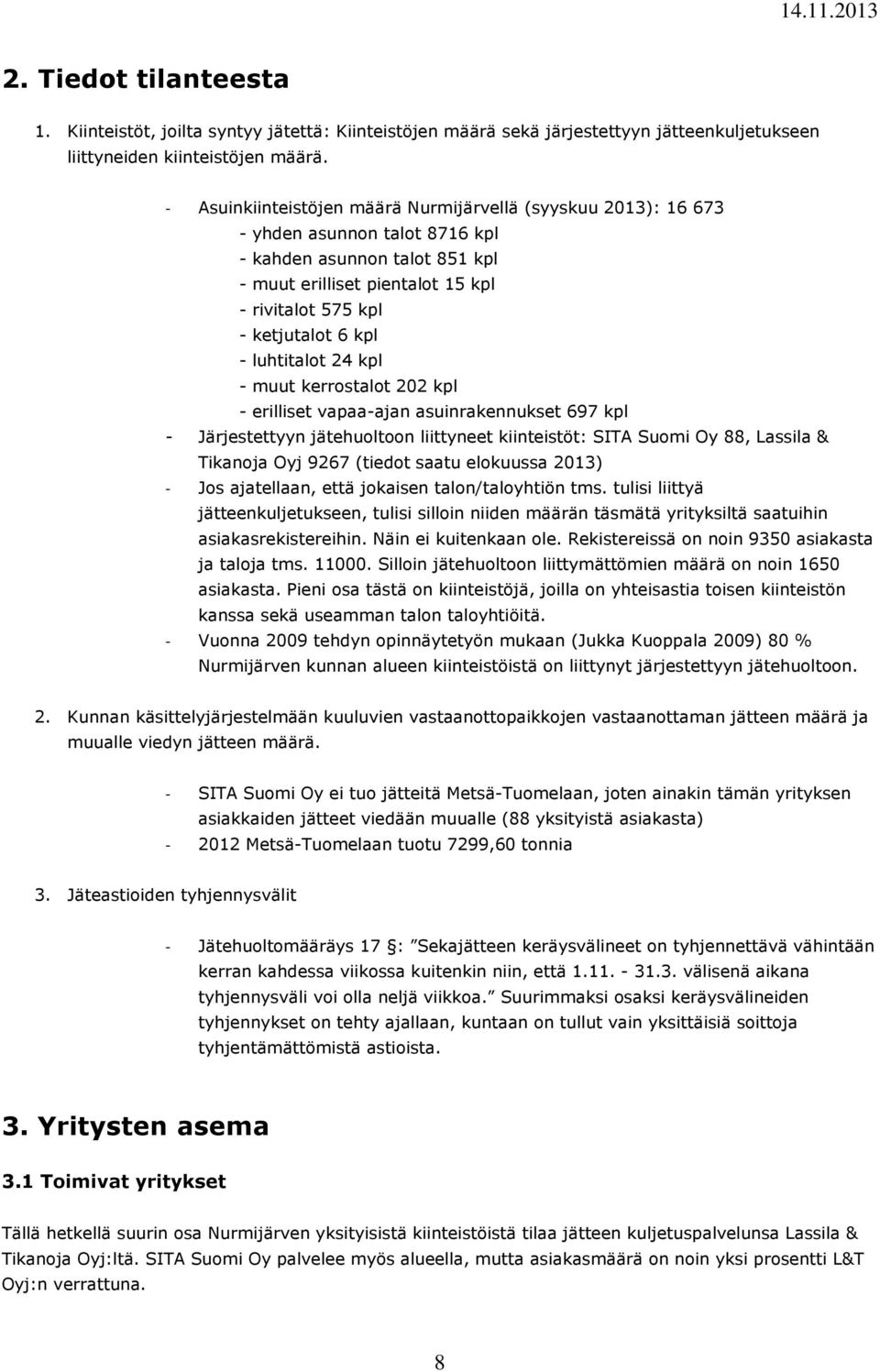 - luhtitalot 24 kpl - muut kerrostalot 202 kpl - erilliset vapaa-ajan asuinrakennukset 697 kpl - Järjestettyyn jätehuoltoon liittyneet kiinteistöt: SITA Suomi Oy 88, Lassila & Tikanoja Oyj 9267