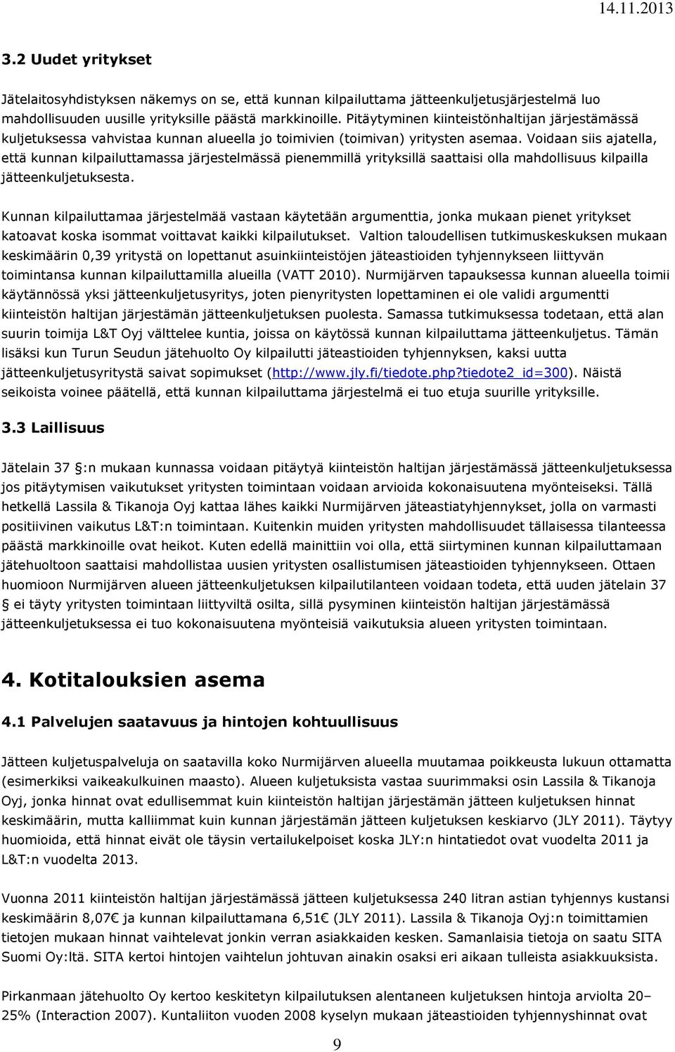 Voidaan siis ajatella, että kunnan kilpailuttamassa järjestelmässä pienemmillä yrityksillä saattaisi olla mahdollisuus kilpailla jätteenkuljetuksesta.