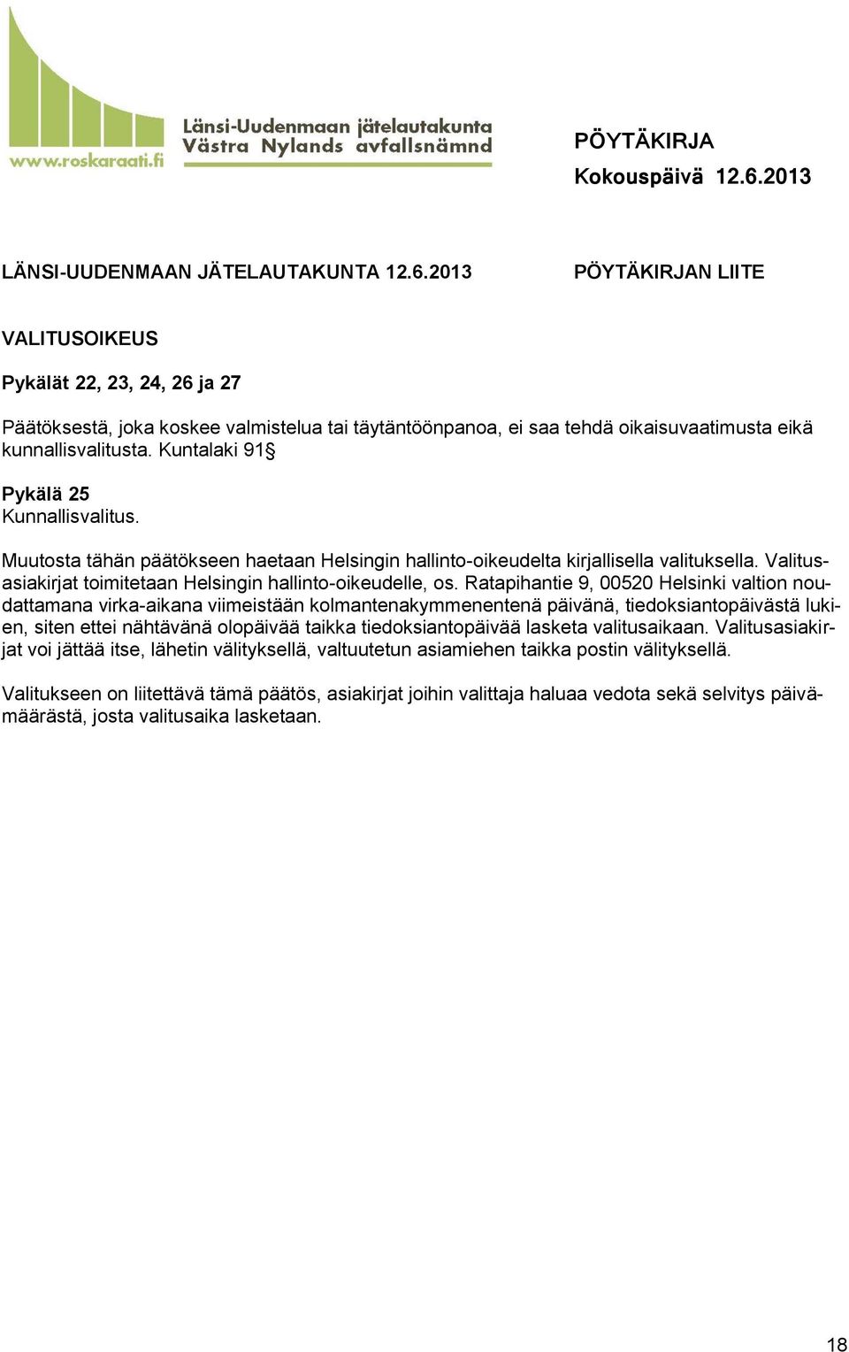 Kuntalaki 91 Pykälä 25 Kunnallisvalitus. Muutosta tähän päätökseen haetaan Helsingin hallinto-oikeudelta kirjallisella valituksella. Valitusasiakirjat toimitetaan Helsingin hallinto-oikeudelle, os.