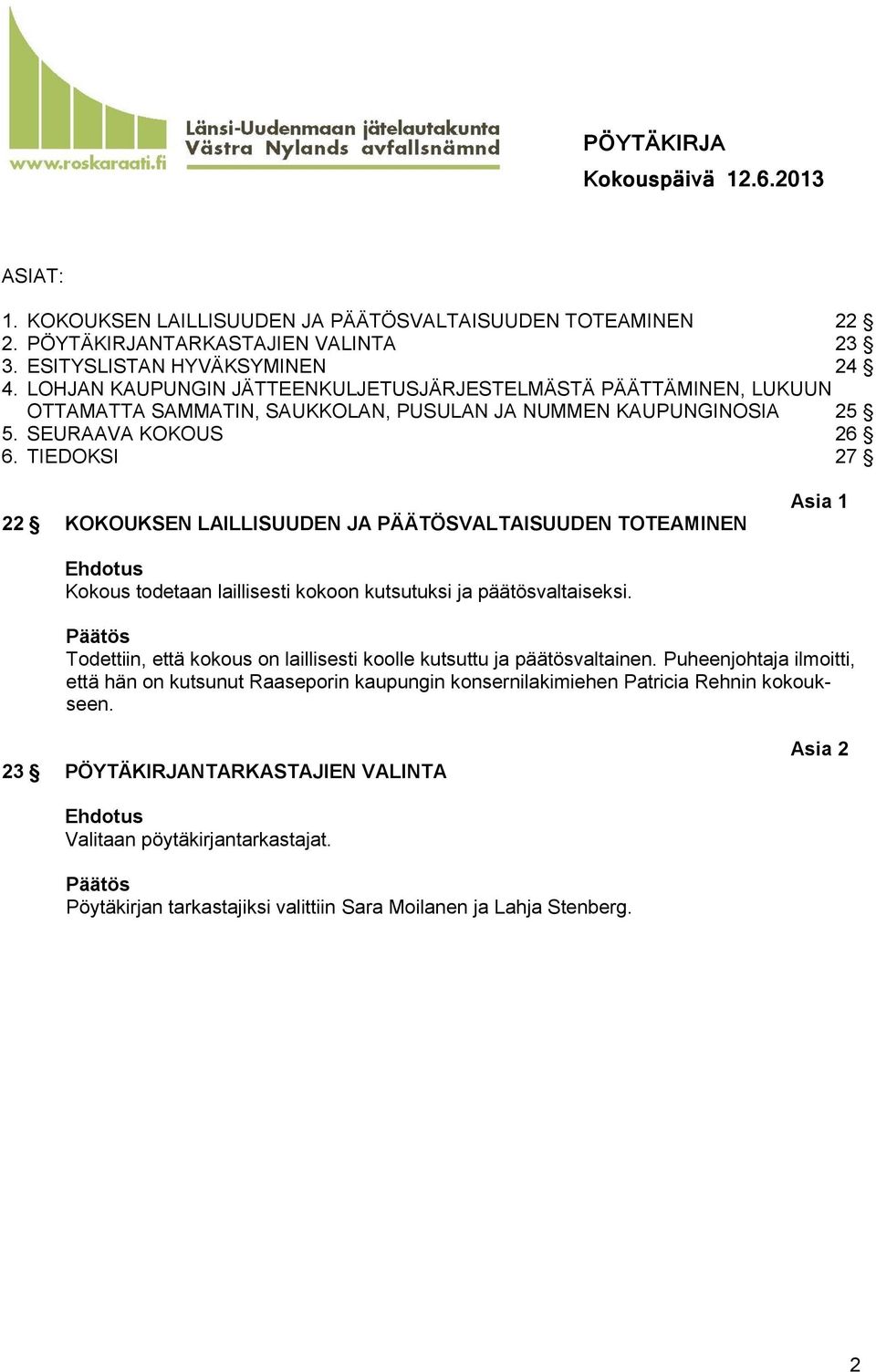 TIEDOKSI 27 22 KOKOUKSEN LAILLISUUDEN JA PÄÄTÖSVALTAISUUDEN TOTEAMINEN Asia 1 Ehdotus Kokous todetaan laillisesti kokoon kutsutuksi ja päätösvaltaiseksi.