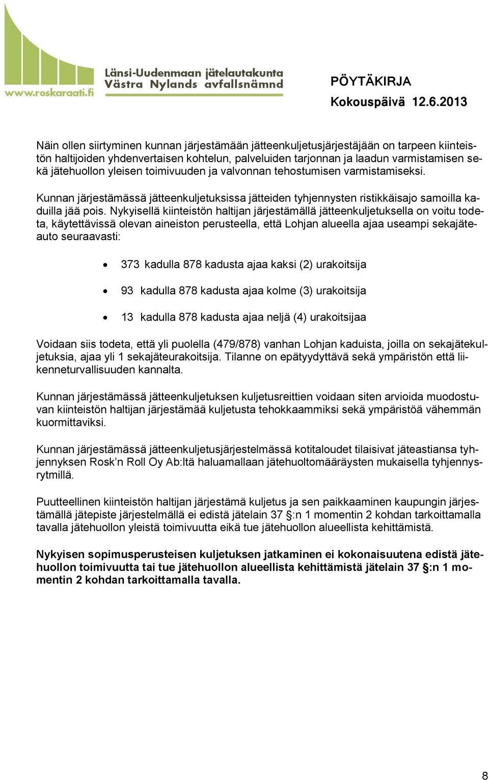 Nykyisellä kiinteistön haltijan järjestämällä jätteenkuljetuksella on voitu todeta, käytettävissä olevan aineiston perusteella, että Lohjan alueella ajaa useampi sekajäteauto seuraavasti: 373 kadulla