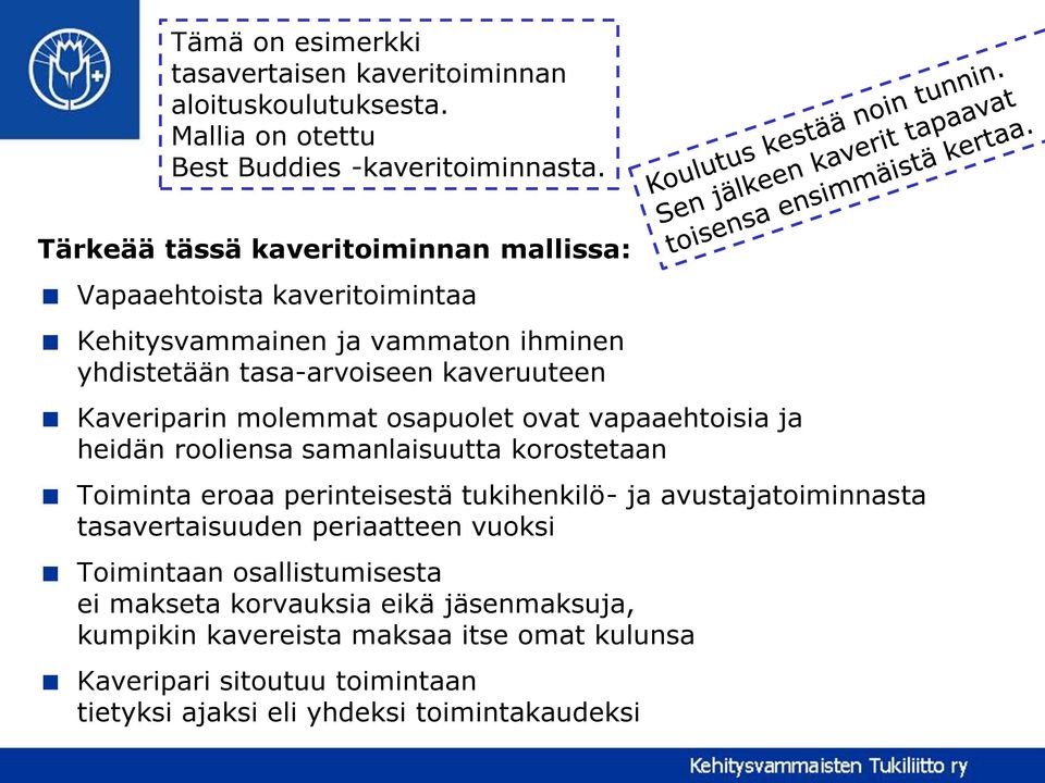 molemmat osapuolet ovat vapaaehtoisia ja heidän rooliensa samanlaisuutta korostetaan Toiminta eroaa perinteisestä tukihenkilö- ja avustajatoiminnasta