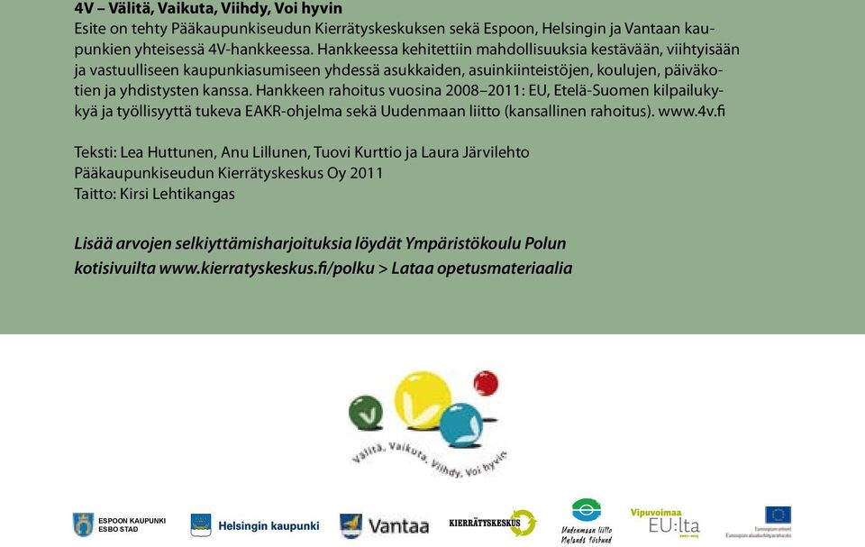 Hankkeen rahoitus vuosina 2008 2011: EU, Etelä-Suomen kilpailukykyä ja työllisyyttä tukeva EAKR-ohjelma sekä Uudenmaan liitto (kansallinen rahoitus). www.4v.