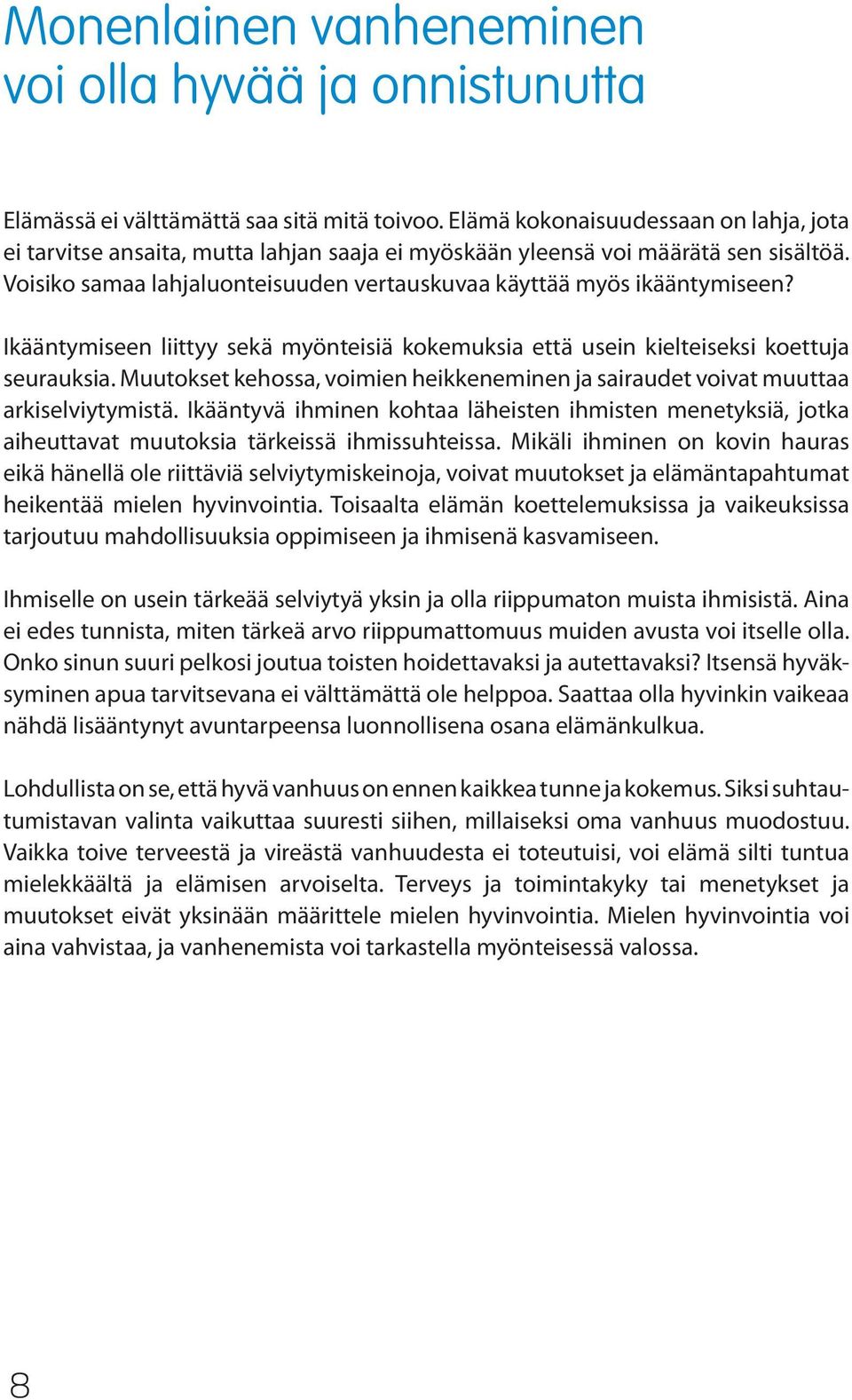 Ikääntymiseen liittyy sekä myönteisiä kokemuksia että usein kielteiseksi koettuja seurauksia. Muutokset kehossa, voimien heikkeneminen ja sairaudet voivat muuttaa arkiselviytymistä.