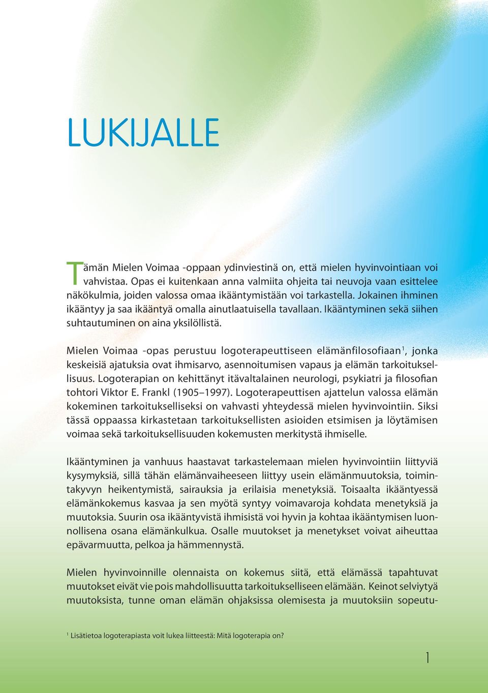 Jokainen ihminen ikääntyy ja saa ikääntyä omalla ainutlaatuisella tavallaan. Ikääntyminen sekä siihen suhtautuminen on aina yksilöllistä.