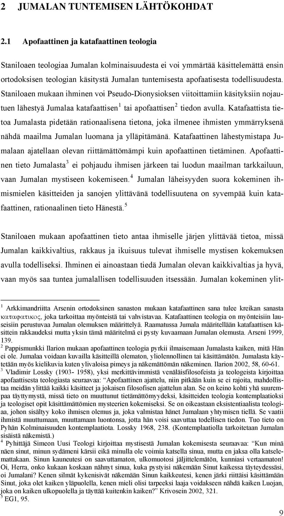 todellisuudesta. Staniloaen mukaan ihminen voi Pseudo-Dionysioksen viitoittamiin käsityksiin nojautuen lähestyä Jumalaa katafaattisen 1 tai apofaattisen 2 tiedon avulla.