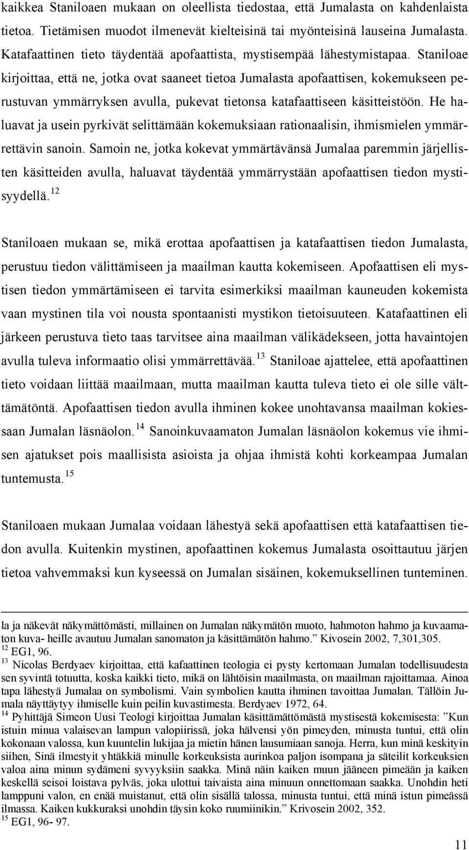 Staniloae kirjoittaa, että ne, jotka ovat saaneet tietoa Jumalasta apofaattisen, kokemukseen perustuvan ymmärryksen avulla, pukevat tietonsa katafaattiseen käsitteistöön.