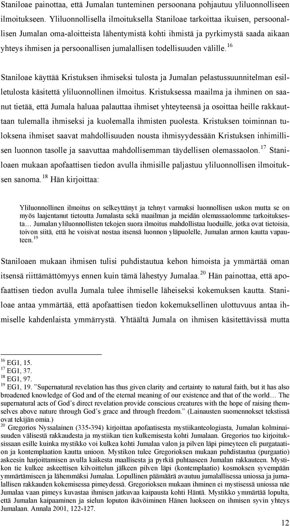 jumalallisen todellisuuden välille. 16 Staniloae käyttää Kristuksen ihmiseksi tulosta ja Jumalan pelastussuunnitelman esilletulosta käsitettä yliluonnollinen ilmoitus.