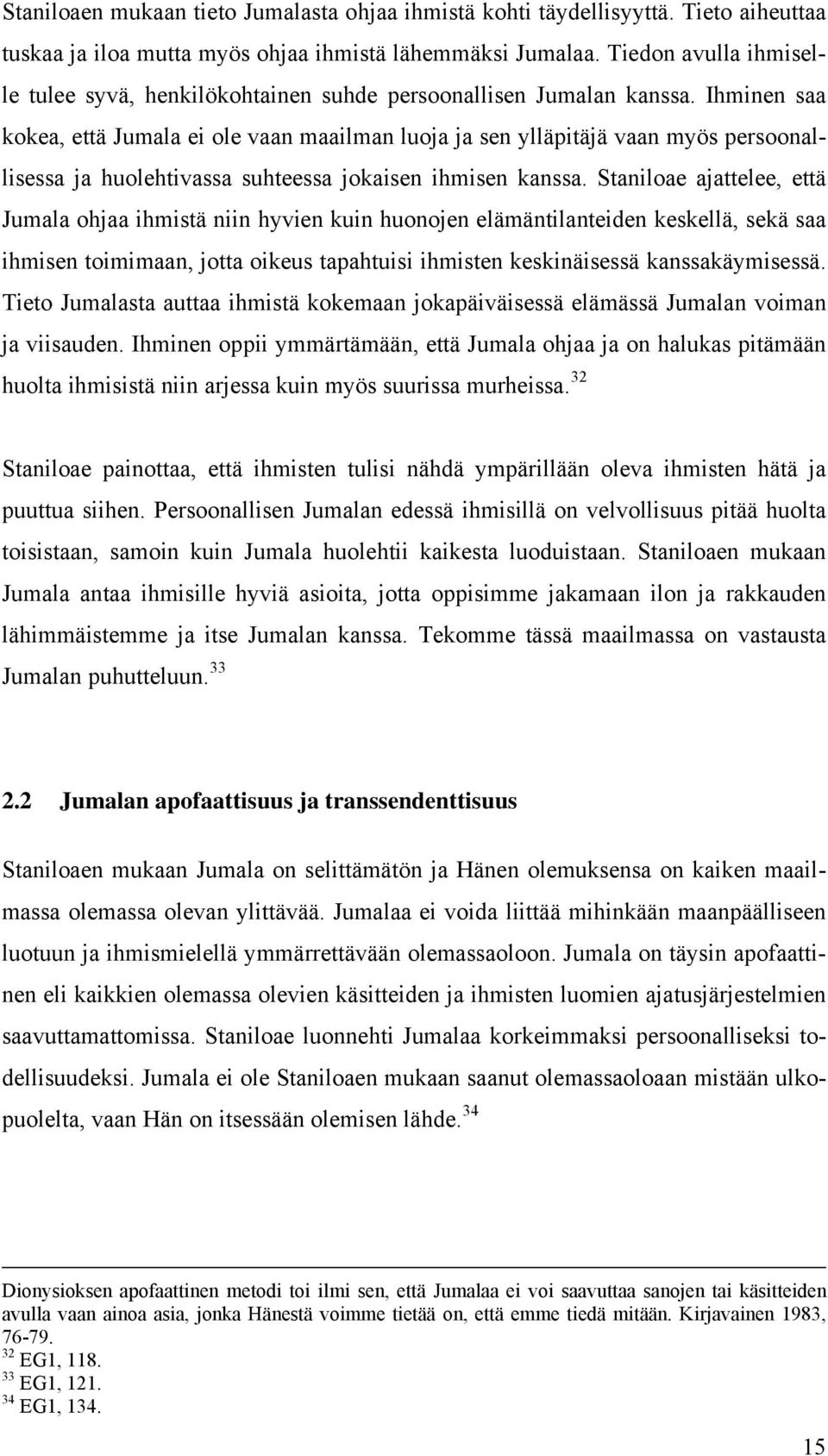 Ihminen saa kokea, että Jumala ei ole vaan maailman luoja ja sen ylläpitäjä vaan myös persoonallisessa ja huolehtivassa suhteessa jokaisen ihmisen kanssa.