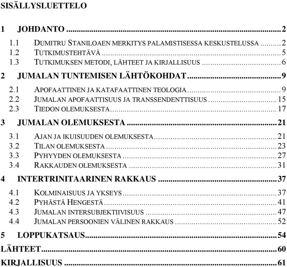 ..17 3 JUMALAN OLEMUKSESTA...21 3.1 AJAN JA IKUISUUDEN OLEMUKSESTA...21 3.2 TILAN OLEMUKSESTA...23 3.3 PYHYYDEN OLEMUKSESTA...27 3.4 RAKKAUDEN OLEMUKSESTA.