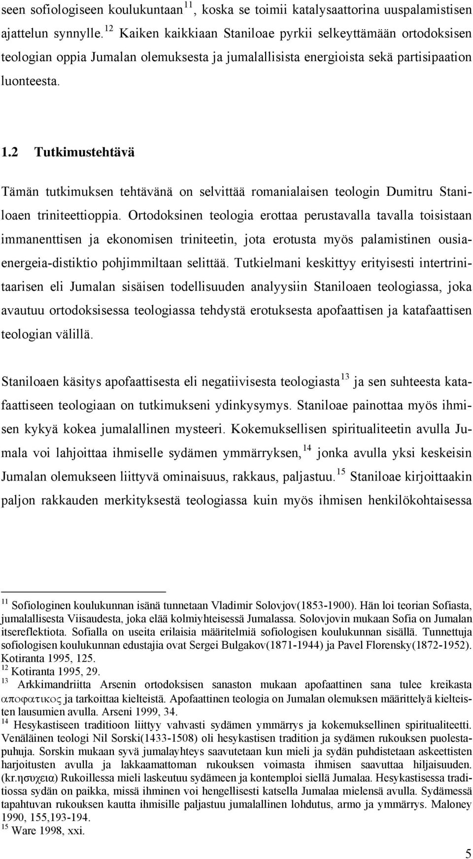 2 Tutkimustehtävä Tämän tutkimuksen tehtävänä on selvittää romanialaisen teologin Dumitru Staniloaen triniteettioppia.