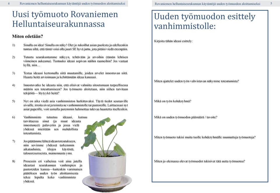 Uuden työmuodon esittely vanhimmistolle: Kirjoita tähän ideasi esittely: 2) 3) 4) 5) 6) 7) 8) Tutustu seurakuntamme näkyyn, tehtävään ja arvoihin (tämän lehtisen viimeinen aukeama).