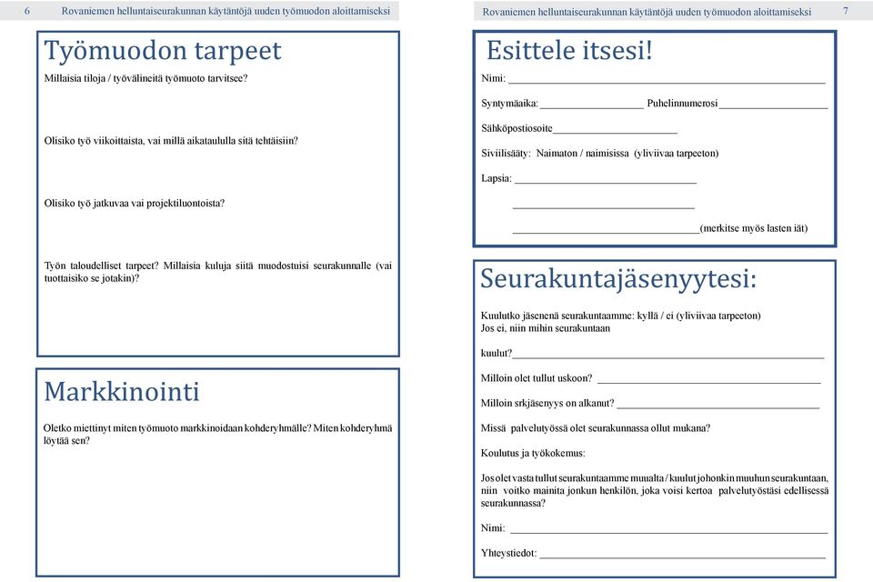 Sähköpostiosoite Siviilisääty: Naimaton / naimisissa (yliviivaa tarpeeton) Lapsia: Olisiko työ jatkuvaa vai projektiluontoista? (merkitse myös lasten iät) Työn taloudelliset tarpeet?